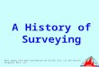 A History of Surveying Most images have been provided by Ken Allred, ALS, CLS and Patrick Ringwood, BCLS, CLS