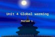 Unit 4 Global warming Period 1. Unit 4 Study aims and demands  Topic: global warming; pollution; importance of protecting the earth  Words: compare,