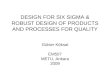 DESIGN FOR SIX SIGMA & ROBUST DESIGN OF PRODUCTS AND PROCESSES FOR QUALITY Gülser Köksal EM507 METU, Ankara 2009
