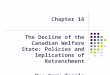 Chapter 16 The Decline of the Canadian Welfare State: Policies and Implications of Retrenchment By: Gary Teeple