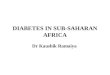 DIABETES IN SUB-SAHARAN AFRICA Dr Kaushik Ramaiya