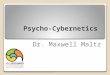 Psycho-Cybernetics Psycho-Cybernetics Dr. Maxwell Maltz