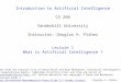 Introduction to Artificial Intelligence CS 260 Vanderbilt University Instructor: Douglas H. Fisher Lecture 1 What is Artificial Intelligence ? Douglas
