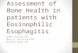 Assessment of Bone Health in patients with Eosinophilic Esophagitis Aamir Hussain MD Maya D. Srivastava MD Michael Moore MD