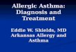 Allergic Asthma: Diagnosis and Treatment Eddie W. Shields, MD Arkansas Allergy and Asthma