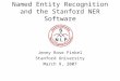 Named Entity Recognition and the Stanford NER Software Jenny Rose Finkel Stanford University March 9, 2007