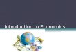 Introduction to Economics. What is Economics? Scarcity: Economics is about the allocation of scarce resources among society’s various needs and wants