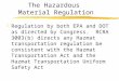 The Hazardous Material Regulation zRegulation by both EPA and DOT as directed by Congress. RCRA 3003(b) directs any Hazmat transportation regulation be