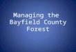 Managing the Bayfield County Forest. Logging Northern Wisconsin Agriculture was the goal. 1900 - Wisconsin led nation in timber production: 3.3 billion
