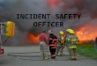 INCIDENT SAFETY OFFICER. INCIDENT SAFETY OFFICER LEARNING OUTCOMES Describe what on ISO is and their role at training sessions and emergency scenes Discuss