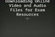 Video and Audio Files can be played online just by selecting them  Video are flash files and will not work with Quicktime (Apple) or Windows Media