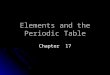 Elements and the Periodic Table Chapter 17. Organizing the Elements MENDELEEV’S ORDER Dmitri Mendeleev Trying to organize the 63 known elements so they