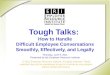 Tough Talks: How to Handle Difficult Employee Conversations Smoothly, Effectively, and Legally Thursday, June 9, 2011 Presented by the Employer Resource