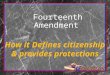 Fourteenth Amendment How it Defines citizenship & provides protections