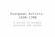 European Artists: 1450-1700 A survey of notable painters and styles