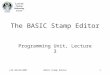 LSU 06/04/2007BASIC Stamp Editor1 The BASIC Stamp Editor Programming Unit, Lecture 3