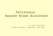 Politeness beyond Brown &Levinson Dr Jim O’Driscoll A-level teachers’ symposium, June 2015