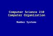 Number Systems Computer Science 210 Computer Organization
