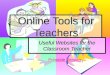 Online Tools for Teachers Useful Websites for the Classroom Teacher Printable Version