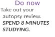 Do now Take out your autopsy review. SPEND 8 MINUTES STUDYING