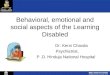 Behavioral, emotional and social aspects of the Learning Disabled Dr. Kersi Chavda Psychiatrist, P.D. Hinduja National Hospital