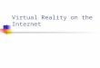 Virtual Reality on the Internet. Presentation Outline Introduction Virtual Reality VRML Specification Examples Trends