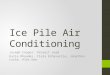 Ice Pile Air Conditioning Joseph Cooper: Project Lead Kylie Rhoades, Clara Echavarria, Jonathon Locke, Alex Gee