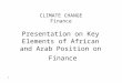 1 CLIMATE CHANGE Finance Presentation on Key Elements of African and Arab Position on Finance