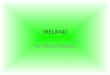 IRELAND By: Kealey Heagney. Where in the World is Ireland ? Ireland is in Europe The country that bordors it is Northern Ireland The water that borders