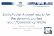 StaticRoute: A novel router for the dynamic partial reconfiguration of FPGAs Brahim Al Farisi, Karel Bruneel, Dirk Stroobandt 2/9/2013