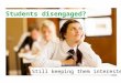 Students disengaged? Still keeping them interested?
