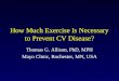 How Much Exercise Is Necessary to Prevent CV Disease? Thomas G. Allison, PhD, MPH Mayo Clinic, Rochester, MN, USA