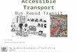 Accessible Transport Bus Rapid Transit (BRT) Ari Seirlis National Director(QASA) The QuadPara Association of South Africa (QASA) “developing the full potential