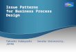 BPM Issue Patterns for Business Process Design Takashi Kobayashi Senshu University, JAPAN