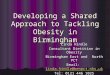 Developing a Shared Approach to Tackling Obesity in Birmingham Linda Hindle Consultant Dietitian in Obesity Birmingham East and North PCT Email: linda.hindle@benpct.nhs.uk