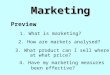 Marketing Preview 3. What product can I sell where at what price? 2. How are markets analysed? 1. What is marketing? 4. Have my marketing measures been