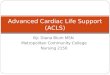 By: Diana Blum MSN Metropolitan Community College Nursing 2150 Advanced Cardiac Life Support (ACLS)