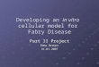 Developing an in vitro cellular model for Fabry Disease Part II Project Emma Brewer 31.01.2007