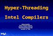 Hyper-Threading Intel Compilers Andrey Naraikin Senior Software Engineer Software Products Division Intel Nizhny Novgorod Lab November 29, 2002
