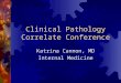 Clinical Pathology Correlate Conference Katrina Cannon, MD Internal Medicine