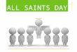 ALL SAINTS DAY. All Saints Day is celebrated on the 1st November - the day after Halloween