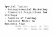 Special Topics: - Entrepreneurial Marketing - Financial Projections for Startups - Sources of Funding - Business Model to Business Plan ENGIN 597H April