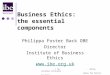 © IBE....doing business ethically makes for better business…. Business Ethics: the essential components Philippa Foster Back OBE Director Institute of