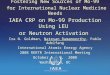 Fostering New Sources of Mo-99 for International Nuclear Medicine Needs IAEA CRP on Mo-99 Production Using LEU or Neutron Activation Ira N. Goldman, Natesan