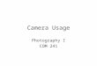 Camera Usage Photography I COM 241. Single lens reflex camera Uses interchangeable lenses Higher quality image than point and shoot cameras –Greater resolution