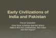 1 Early Civilizations of India and Pakistan Focus Question Focus Question How have scholars learned about India’s first two civilizations, the Indus and