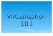 Virtualization 101. What is Virtualization?  Desktop Virtualization  Server Virtualization  Network Virtualization  Storage Virtualization  Application
