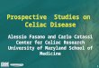 1 Prospective Studies on Celiac Disease Alessio Fasano and Carlo Catassi Center for Celiac Research University of Maryland School of Medicine