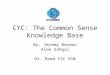 CYC: The Common Sense Knowledge Base By: Jeremy Berman Alok Sahgal Dr. Reed CSC 550