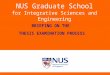 NUS Graduate School for Integrative Sciences and Engineering BRIEFING ON THE THESIS EXAMINATION PROCESS
